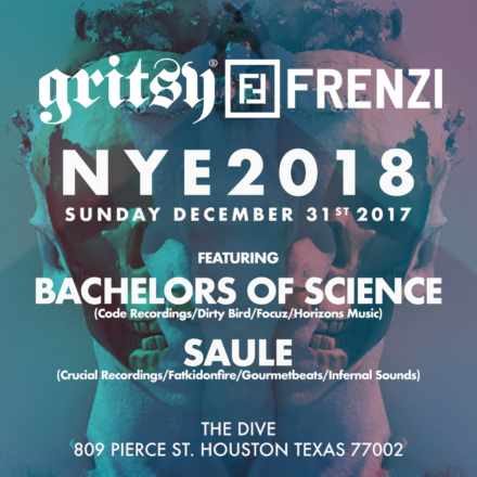 NYE2018! Gritsy & Frenzi w/ Bachelors of Science & Saule!